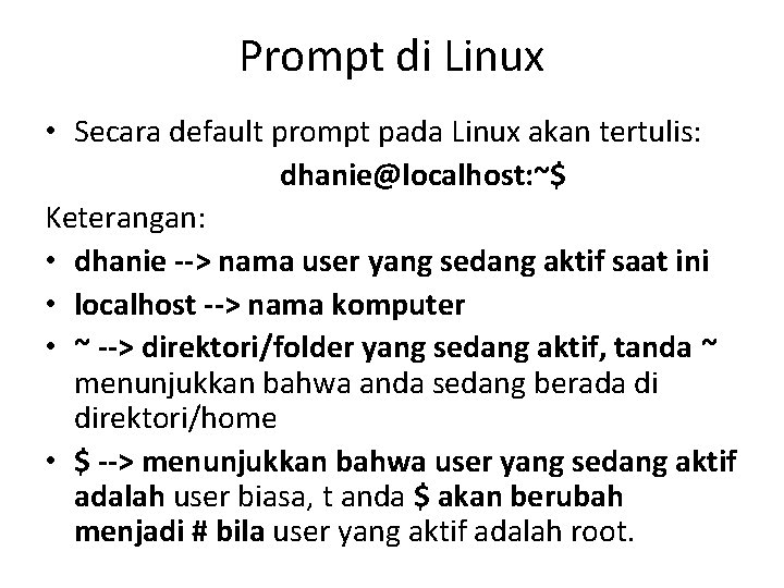 Prompt di Linux • Secara default prompt pada Linux akan tertulis: dhanie@localhost: ~$ Keterangan: