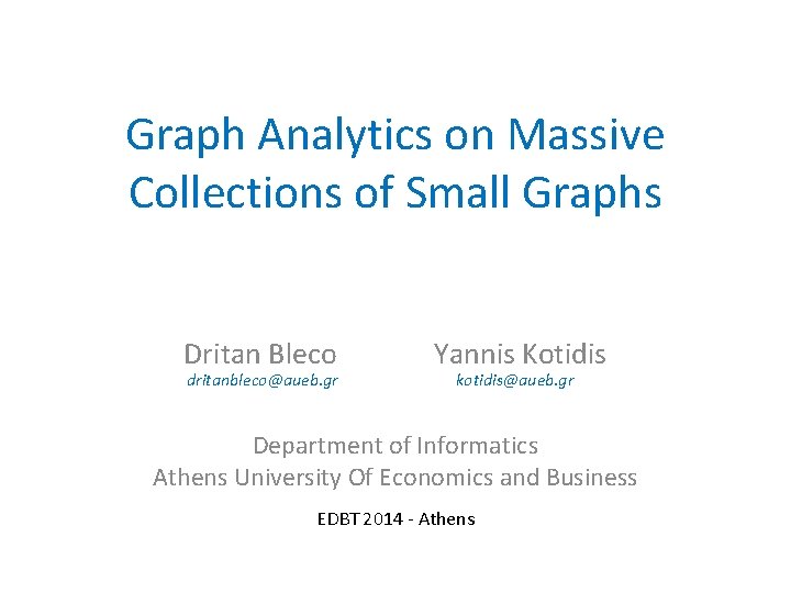 Graph Analytics on Massive Collections of Small Graphs Dritan Bleco Yannis Kotidis dritanbleco@aueb. gr