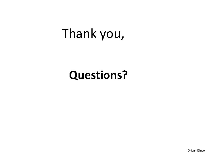 Thank you, Questions? Dritan Bleco 