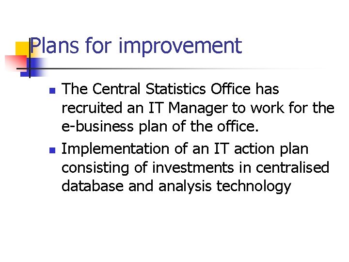 Plans for improvement n n The Central Statistics Office has recruited an IT Manager
