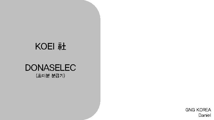 KOEI 社 DONASELEC (초미분 분급기) GNG KOREA Daniel 