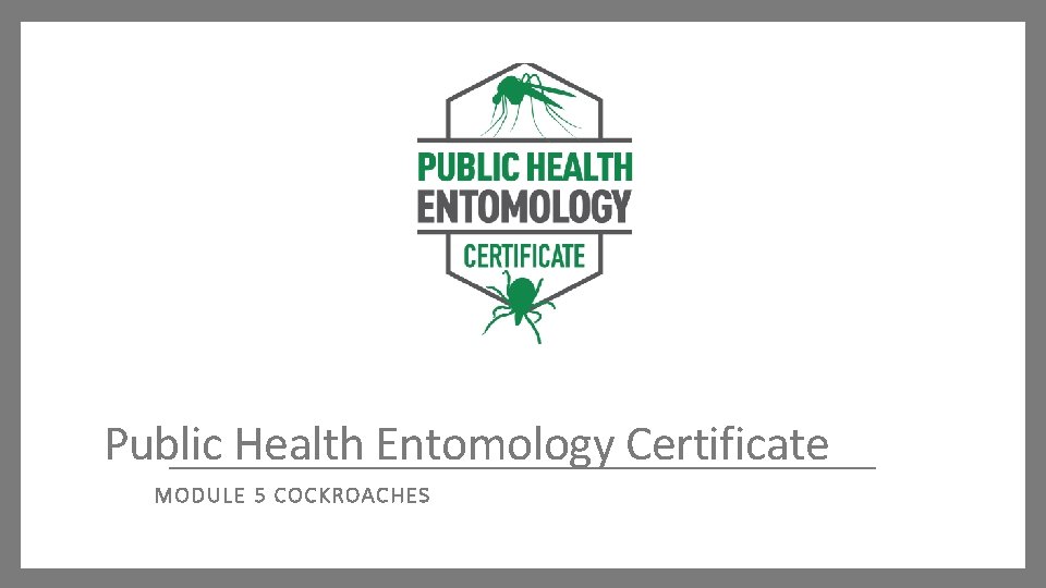 Public Health Entomology Certificate MODULE 5 COCK ROACHES 