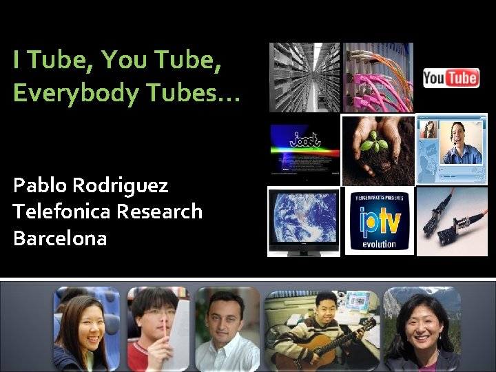 I Tube, You Tube, Everybody Tubes… Pablo Rodriguez Telefonica Research Barcelona add image 