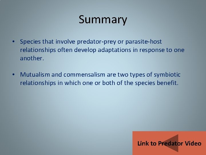 Summary • Species that involve predator-prey or parasite-host relationships often develop adaptations in response Summary • Species that involve predator-prey or parasite-host relationships often develop adaptations in response