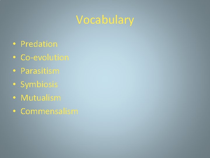 Vocabulary • • • Predation Co-evolution Parasitism Symbiosis Mutualism Commensalism Vocabulary • • • Predation Co-evolution Parasitism Symbiosis Mutualism Commensalism