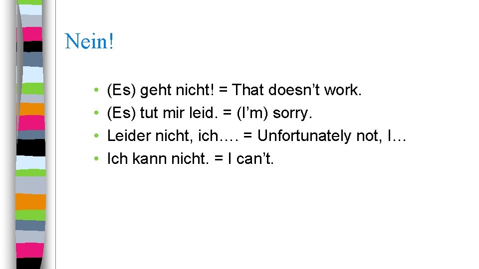 Nein! • • (Es) geht nicht! = That doesn’t work. (Es) tut mir leid.