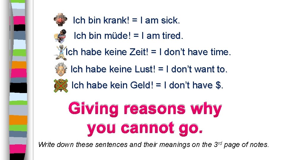 Ich bin krank! = I am sick. Ich bin müde! = I am tired.