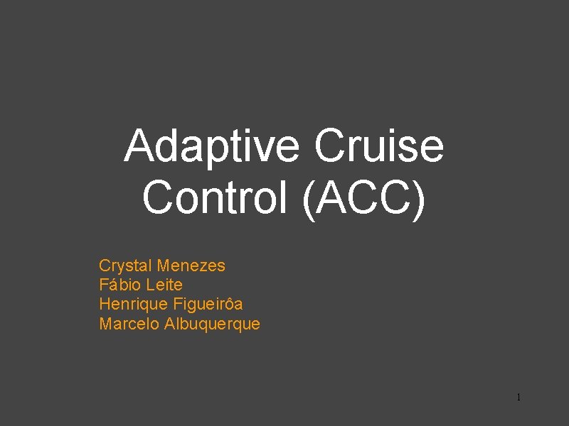Adaptive Cruise Control (ACC) Crystal Menezes Fábio Leite Henrique Figueirôa Marcelo Albuquerque 1 