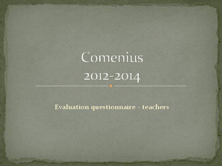 Comenius 2012 -2014 Evaluation questionnaire - teachers 