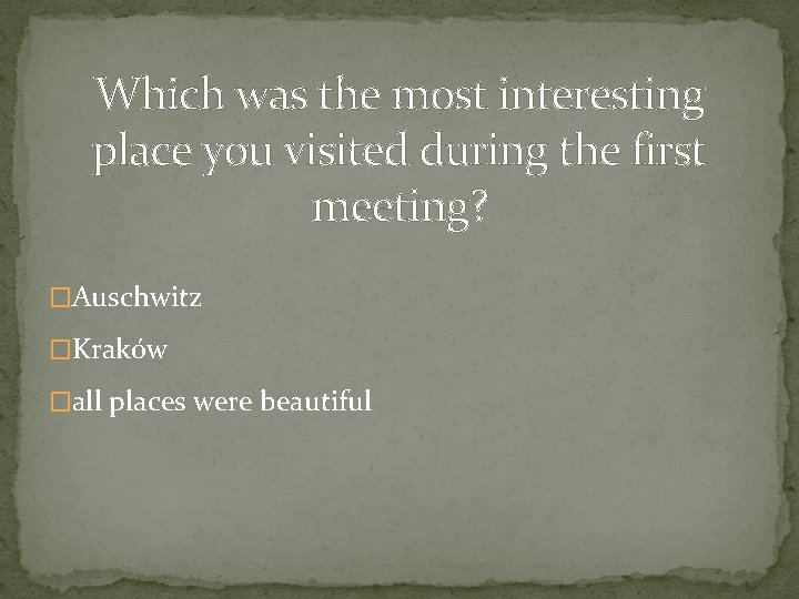 Which was the most interesting place you visited during the first meeting? �Auschwitz �Kraków