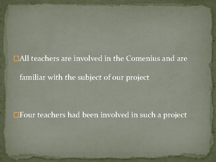 �All teachers are involved in the Comenius and are familiar with the subject of