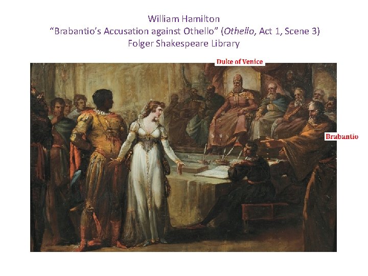 William Hamilton “Brabantio’s Accusation against Othello” (Othello, Act 1, Scene 3) Folger Shakespeare Library William Hamilton “Brabantio’s Accusation against Othello” (Othello, Act 1, Scene 3) Folger Shakespeare Library