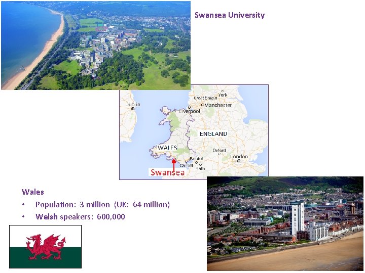 Swansea University Wales • Population: 3 million (UK: 64 million) • Welsh speakers: 600, Swansea University Wales • Population: 3 million (UK: 64 million) • Welsh speakers: 600,