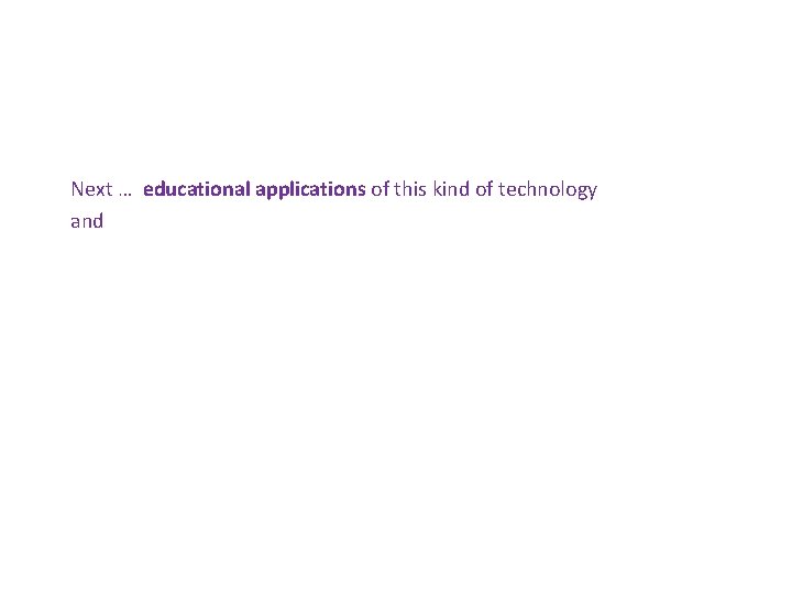 Next … educational applications of this kind of technology and HOLY SCRIPTURE Next … educational applications of this kind of technology and HOLY SCRIPTURE