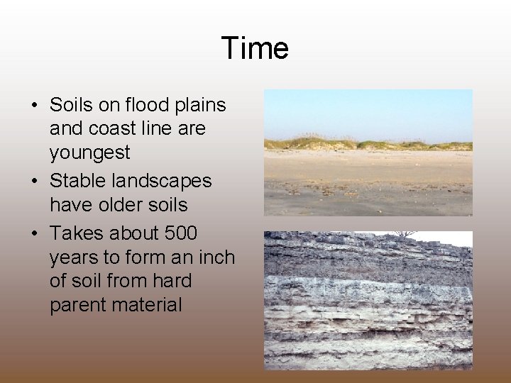 Time • Soils on flood plains and coast line are youngest • Stable landscapes