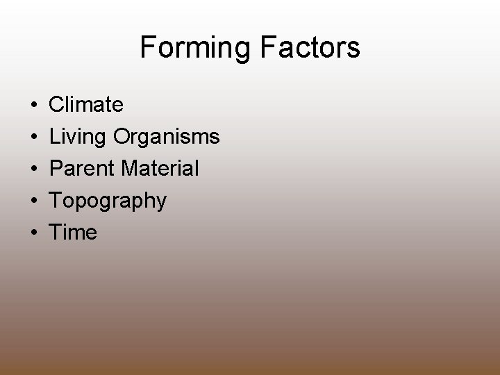 Forming Factors • • • Climate Living Organisms Parent Material Topography Time 