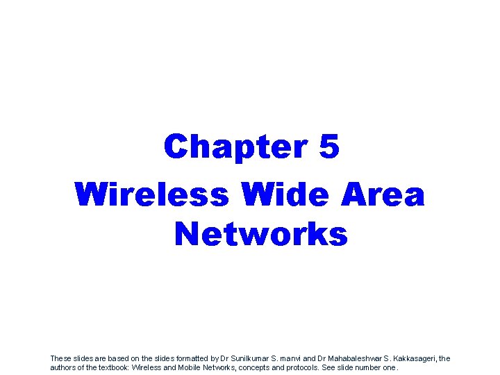 Chapter 5 Wireless Wide Area Networks These slides are based on the slides formatted