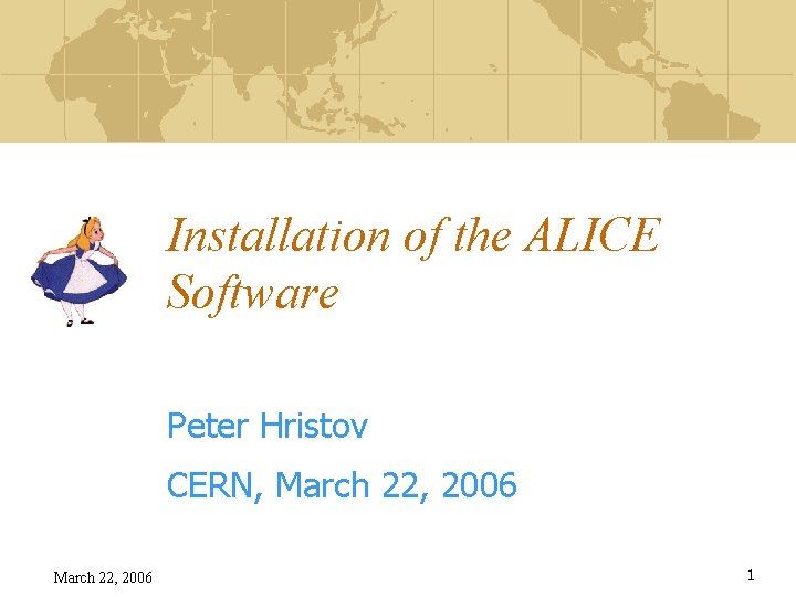 Installation of the ALICE Software Peter Hristov CERN, March 22, 2006 1 