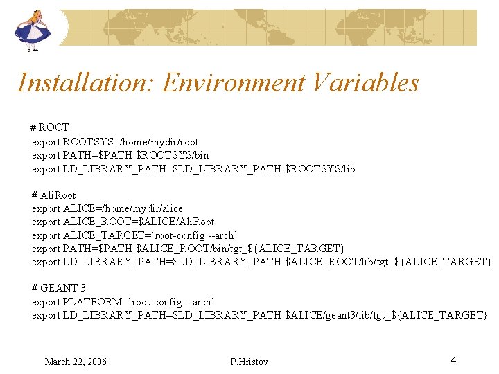 Installation: Environment Variables # ROOT export ROOTSYS=/home/mydir/root export PATH=$PATH: $ROOTSYS/bin export LD_LIBRARY_PATH=$LD_LIBRARY_PATH: $ROOTSYS/lib #