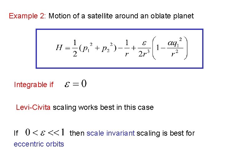 Example 2: Motion of a satellite around an oblate planet Integrable if Levi-Civita scaling