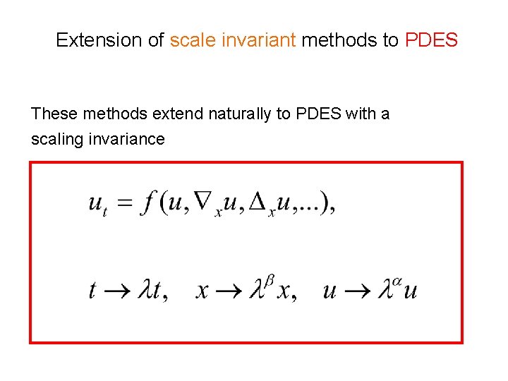Extension of scale invariant methods to PDES These methods extend naturally to PDES with