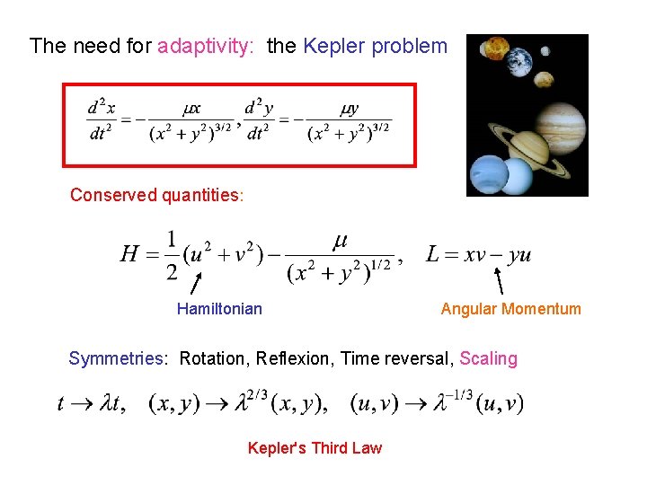The need for adaptivity: the Kepler problem Conserved quantities: Hamiltonian Angular Momentum Symmetries: Rotation,