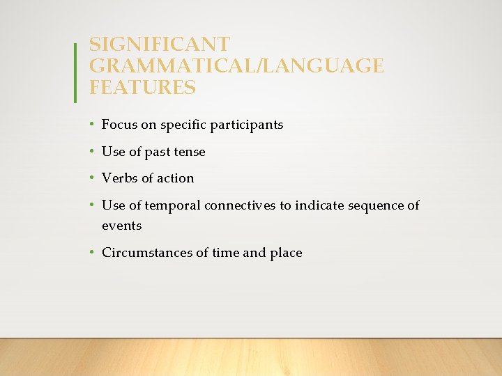 SIGNIFICANT GRAMMATICAL/LANGUAGE FEATURES • Focus on specific participants • Use of past tense •