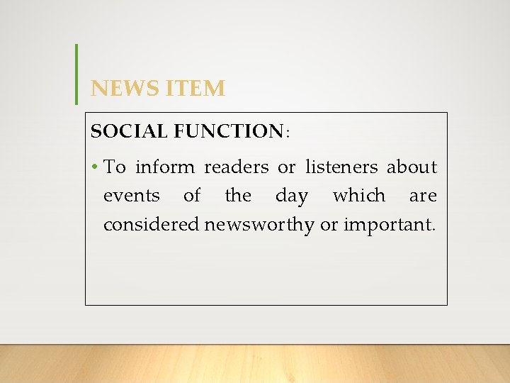NEWS ITEM SOCIAL FUNCTION: • To inform readers or listeners about events of the
