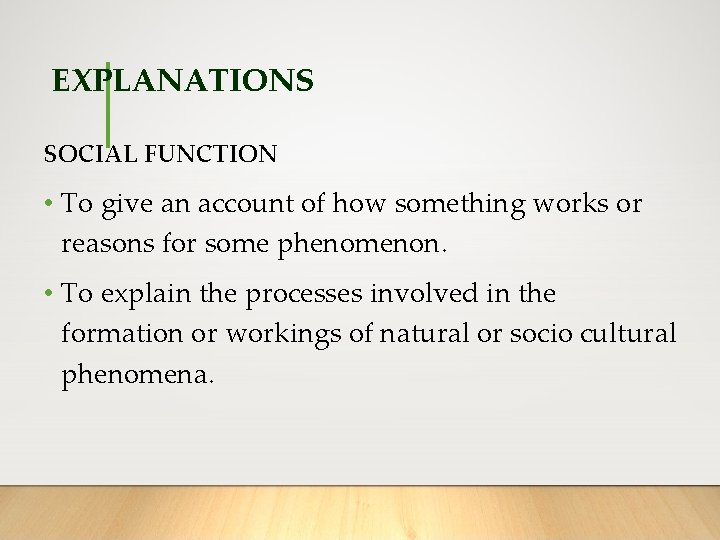EXPLANATIONS SOCIAL FUNCTION • To give an account of how something works or reasons