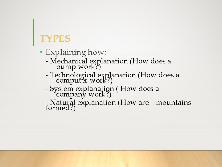 TYPES • Explaining how: - Mechanical explanation (How does a pump work? ) -