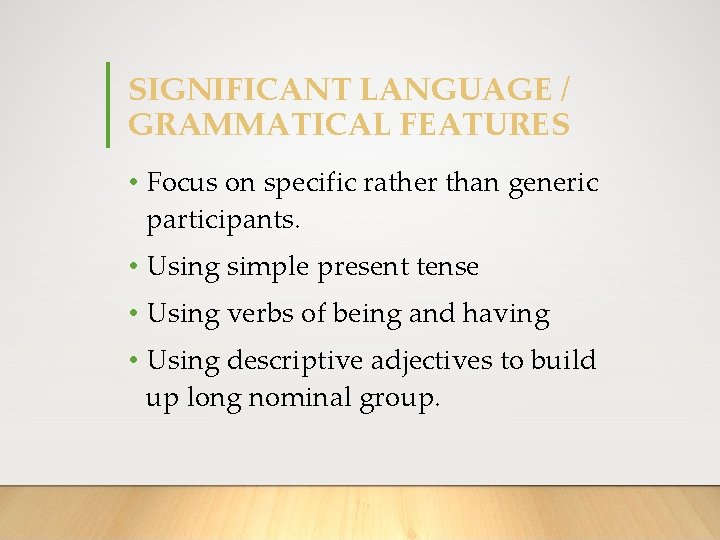 SIGNIFICANT LANGUAGE / GRAMMATICAL FEATURES • Focus on specific rather than generic participants. •