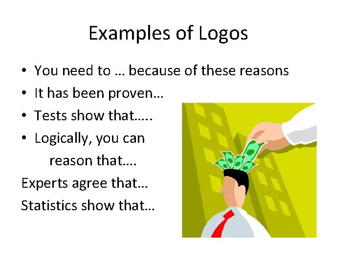 Examples of Logos • You need to … because of these reasons • It