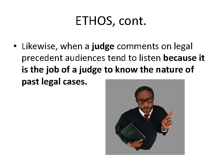 ETHOS, cont. • Likewise, when a judge comments on legal precedent audiences tend to