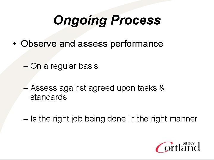 Ongoing Process • Observe and assess performance – On a regular basis – Assess