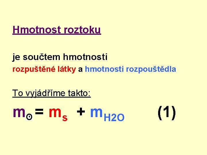 Hmotnost roztoku je součtem hmotnosti rozpuštěné látky a hmotnosti rozpouštědla To vyjádříme takto: m