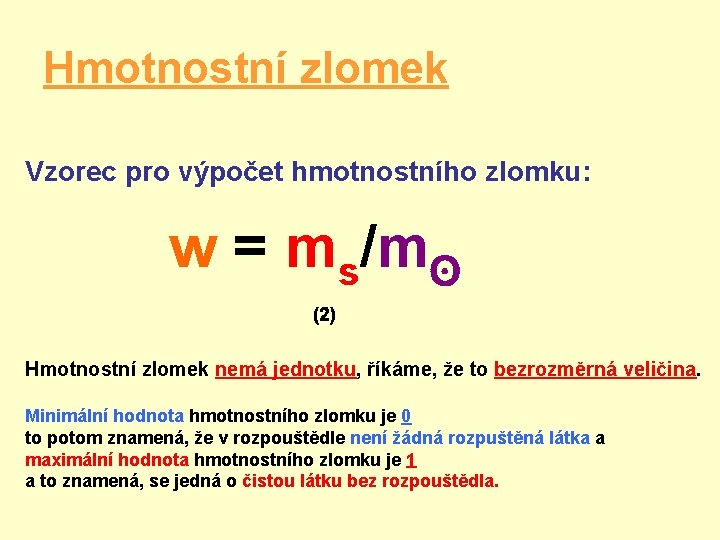 Hmotnostní zlomek Vzorec pro výpočet hmotnostního zlomku: w = ms/mʘ (2) Hmotnostní zlomek nemá Hmotnostní zlomek Vzorec pro výpočet hmotnostního zlomku: w = ms/mʘ (2) Hmotnostní zlomek nemá