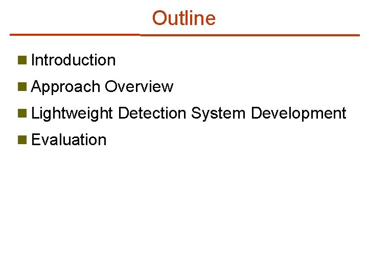 Outline n Introduction n Approach Overview n Lightweight Detection System Development n Evaluation 