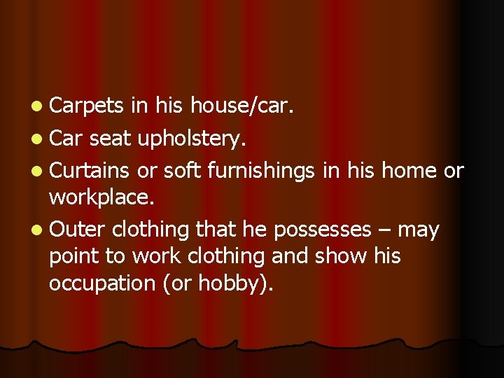 l Carpets in his house/car. l Car seat upholstery. l Curtains or soft furnishings