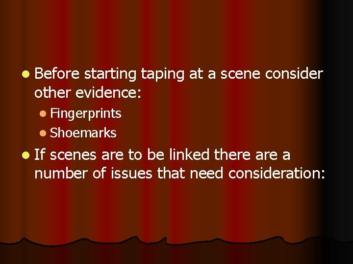 l Before starting taping at a scene consider other evidence: l Fingerprints l Shoemarks