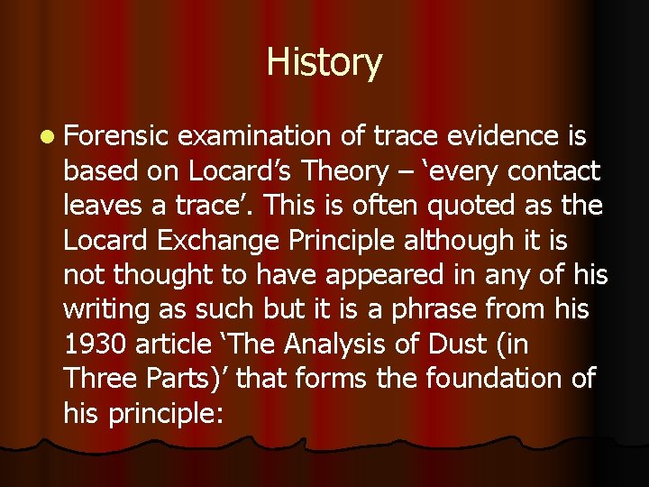 History l Forensic examination of trace evidence is based on Locard’s Theory – ‘every