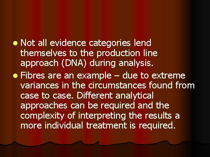 l Not all evidence categories lend themselves to the production line approach (DNA) during