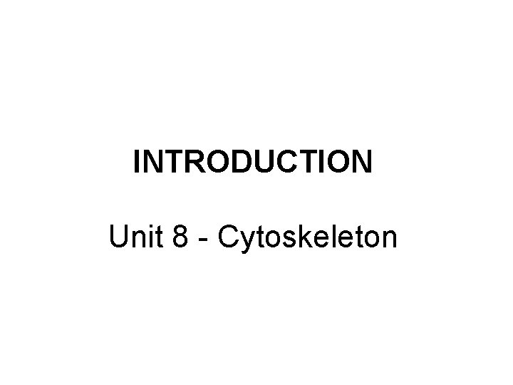 INTRODUCTION Unit 8 - Cytoskeleton 