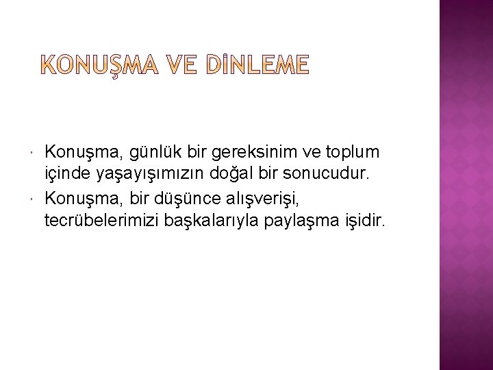  Konuşma, günlük bir gereksinim ve toplum içinde yaşayışımızın doğal bir sonucudur. Konuşma, bir