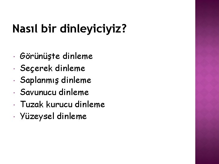 Nasıl bir dinleyiciyiz? Görünüşte dinleme Seçerek dinleme Saplanmış dinleme Savunucu dinleme Tuzak kurucu dinleme