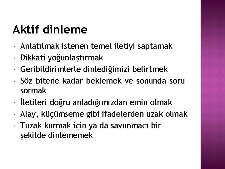 Aktif dinleme Anlatılmak istenen temel iletiyi saptamak Dikkati yoğunlaştırmak Geribildirimlerle dinlediğimizi belirtmek Söz bitene