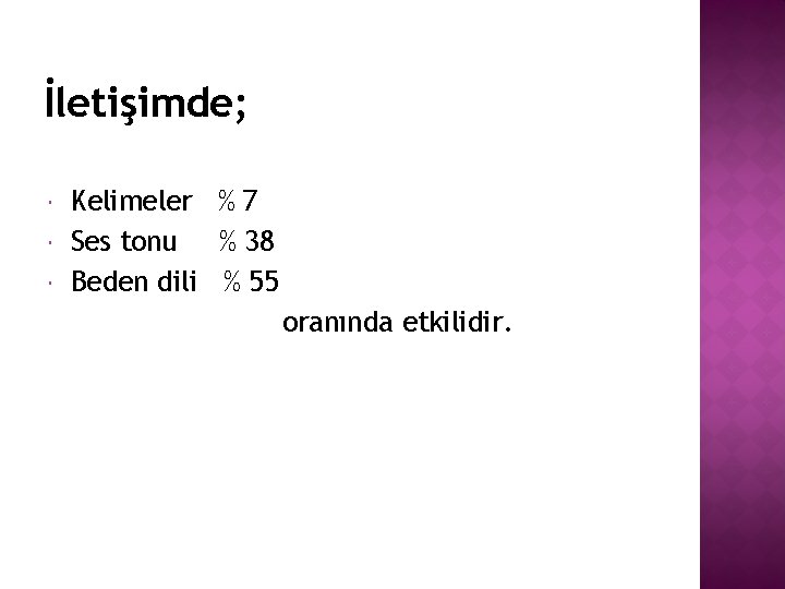 İletişimde; Kelimeler % 7 Ses tonu % 38 Beden dili % 55 oranında etkilidir.