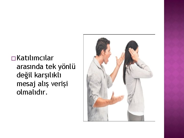 � Katılımcılar arasında tek yönlü değil karşılıklı mesaj alış verişi olmalıdır. 