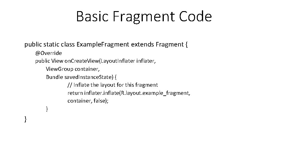 Basic Fragment Code public static class Example. Fragment extends Fragment { @Override public View