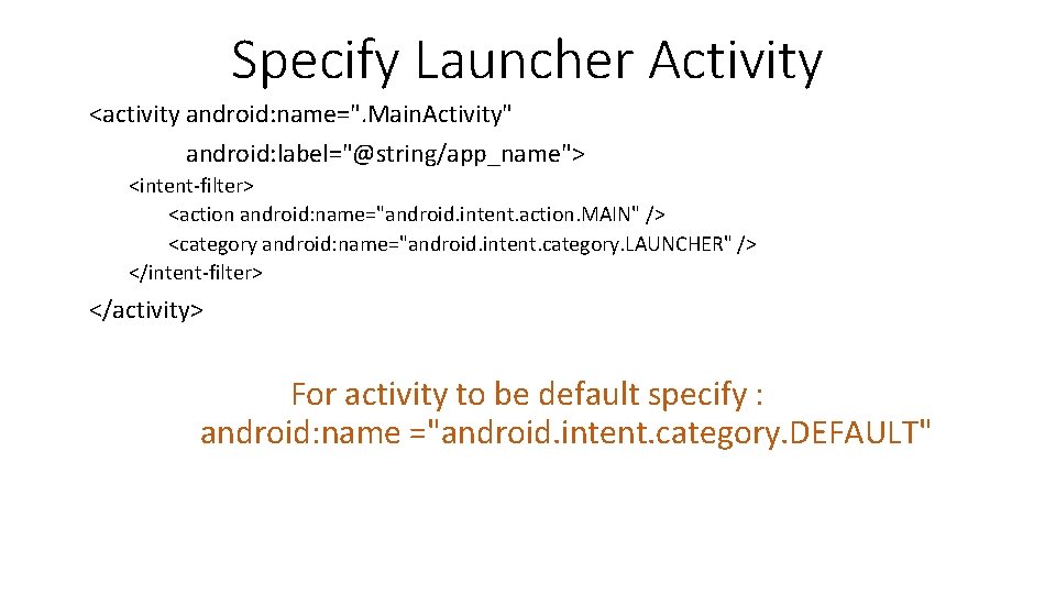 Specify Launcher Activity <activity android: name=". Main. Activity" android: label="@string/app_name"> <intent-filter> <action android: name="android.