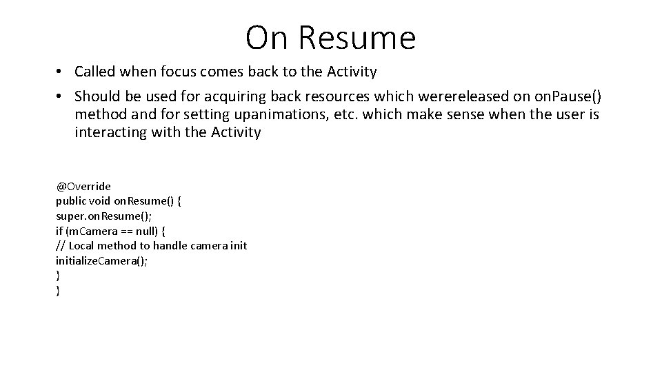 On Resume • Called when focus comes back to the Activity • Should be
